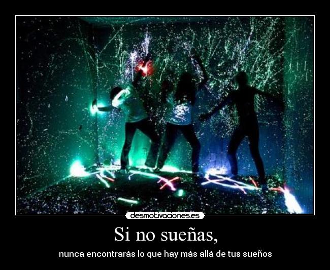 Si no sueñas, - nunca encontrarás lo que hay más allá de tus sueños