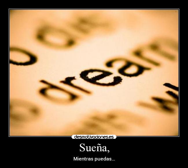 Sueña, - Mientras puedas...