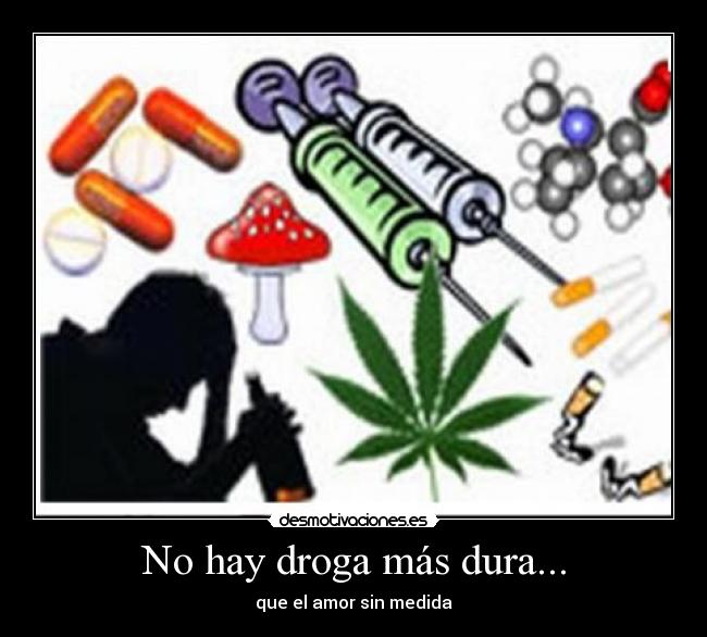No hay droga más dura... -