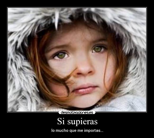 Si supieras - lo mucho que me importas...