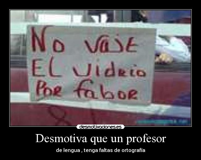Desmotiva que un profesor - de lengua , tenga faltas de ortografía