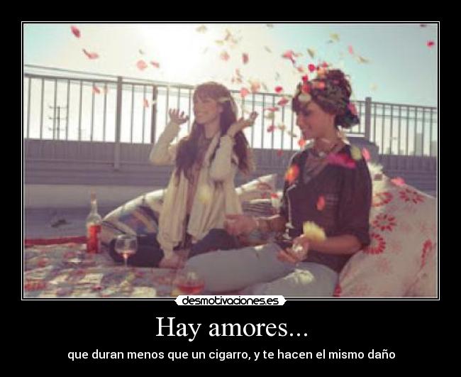 Hay amores... - que duran menos que un cigarro, y te hacen el mismo daño