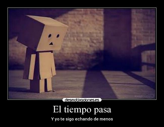 El tiempo pasa - Y yo te sigo echando de menos