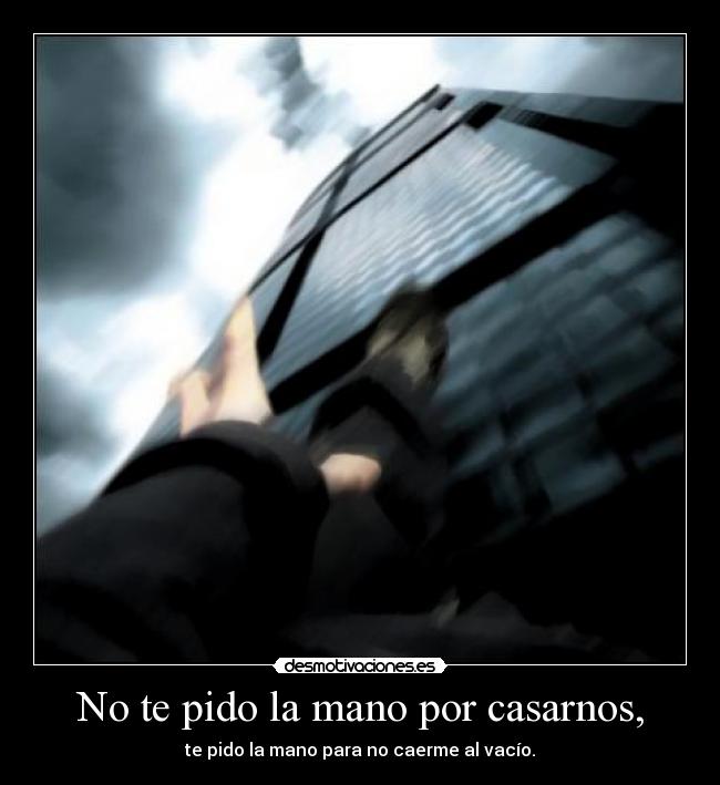 No te pido la mano por casarnos, -