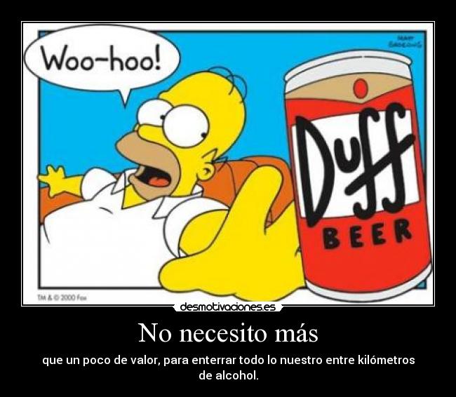 No necesito más - que un poco de valor, para enterrar todo lo nuestro entre kilómetros de alcohol.