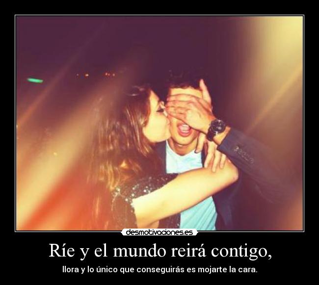 Ríe y el mundo reirá contigo, - 