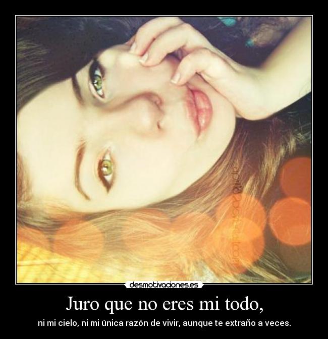 Juro que no eres mi todo, - 