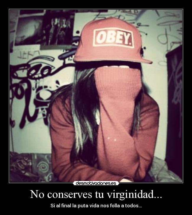 No conserves tu virginidad... - 