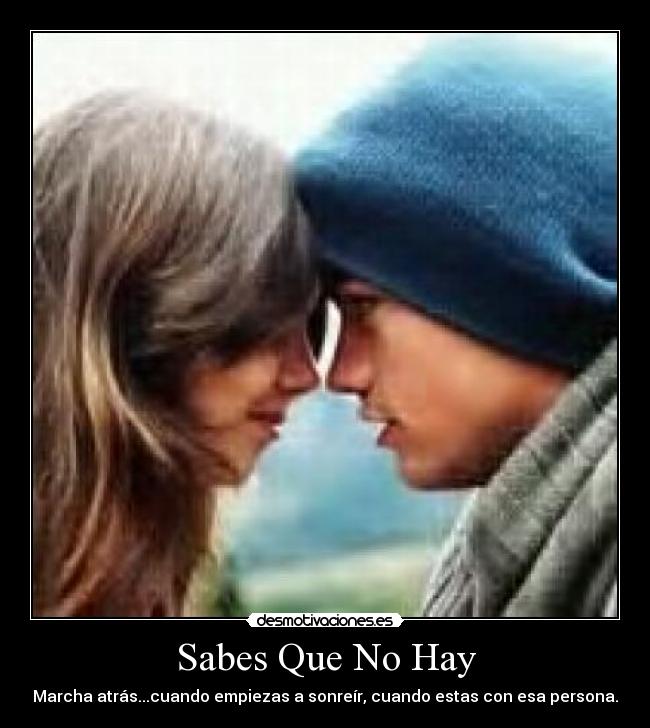 Sabes Que No Hay - Marcha atrás...cuando empiezas a sonreír, cuando estas con esa persona.