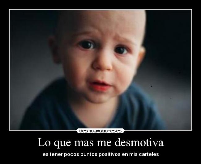 Lo que mas me desmotiva - es tener pocos puntos positivos en mis carteles