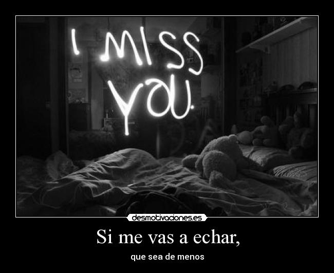 Si me vas a echar, - que sea de menos