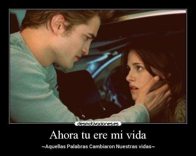 Ahora tu ere mi vida - ~Aquellas Palabras Cambiaron Nuestras vidas~