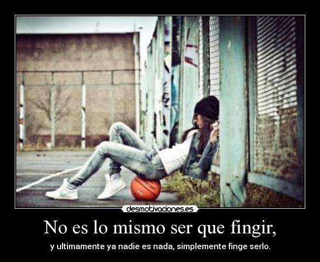 No es lo mismo ser que fingir, -