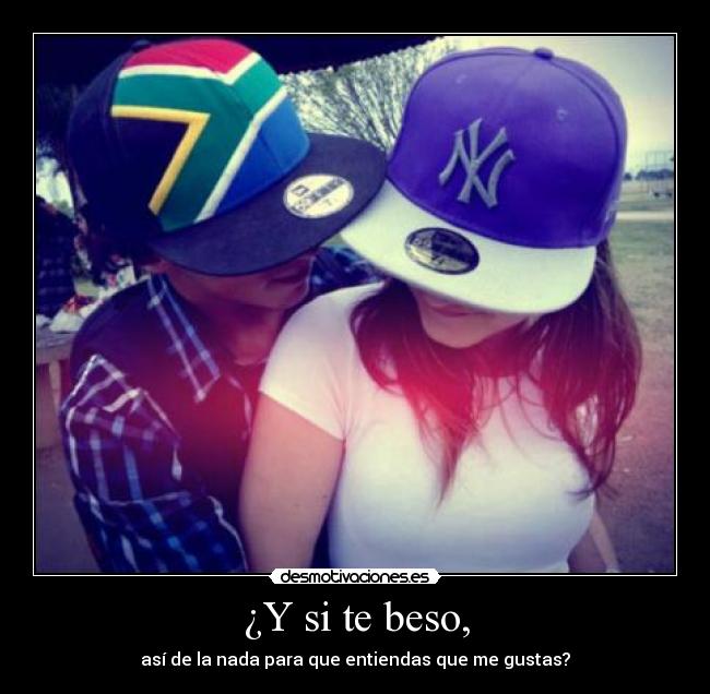 ¿Y si te beso, -