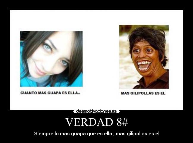 VERDAD 8# - Siempre lo mas guapa que es ella , mas gilipollas es el