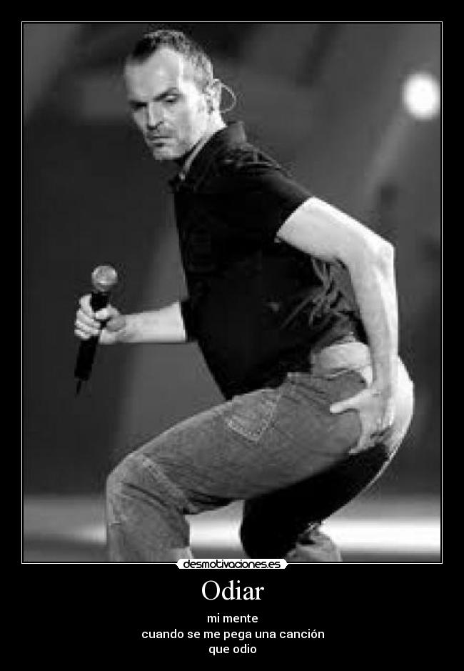 Odiar - mi mente
cuando se me pega una canción
que odio