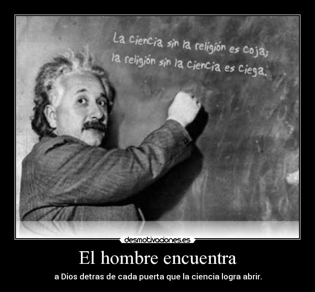 El hombre encuentra - a Dios detras de cada puerta que la ciencia logra abrir.
