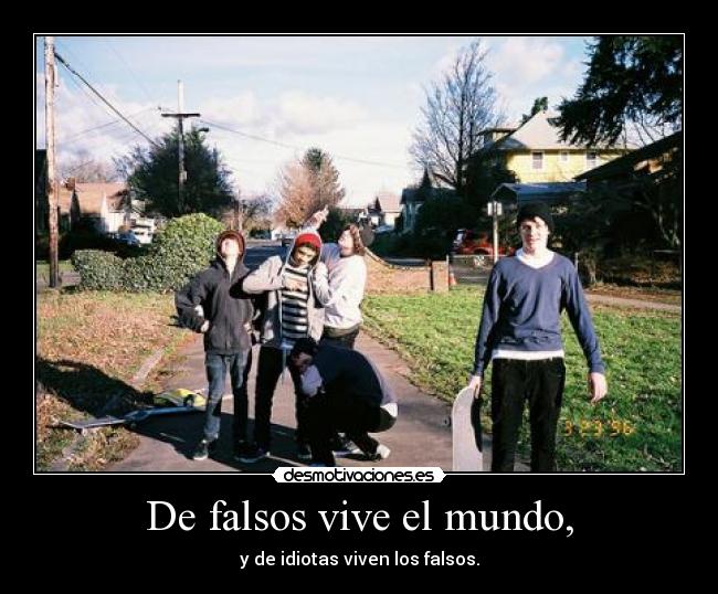 De falsos vive el mundo, - 