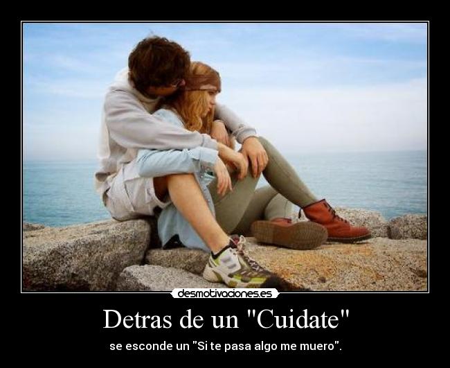 Detras de un Cuidate - se esconde un Si te pasa algo me muero.