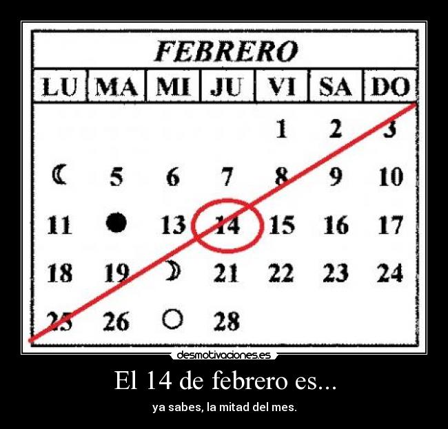 El 14 de febrero es... - ya sabes, la mitad del mes.