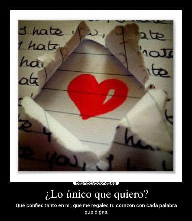 ¿Lo único que quiero? - Que confíes tanto en mi, que me regales tu corazón con cada palabra que digas.
