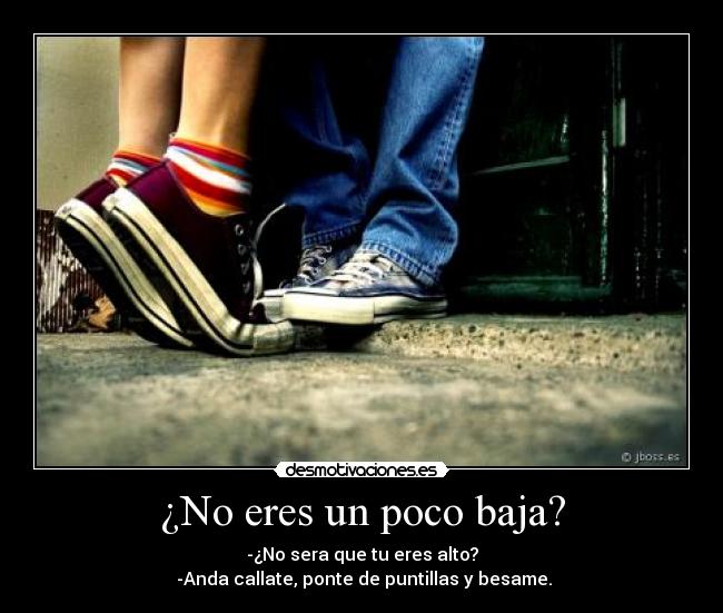 ¿No eres un poco baja? -
