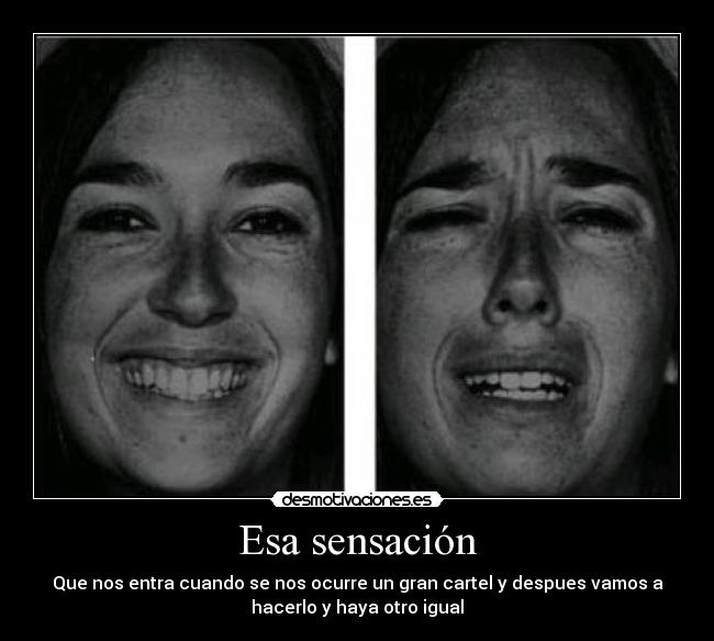 Esa sensación - Que nos entra cuando se nos ocurre un gran cartel y despues vamos a
hacerlo y haya otro igual