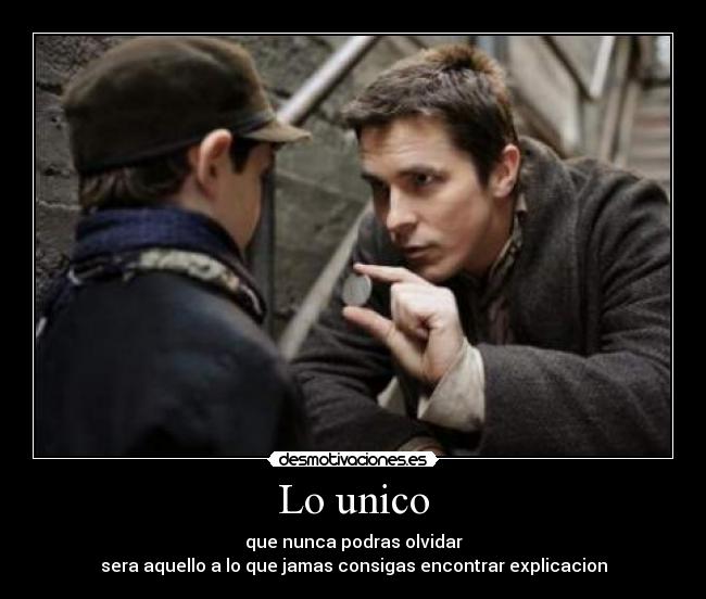 Lo unico - que nunca podras olvidar
sera aquello a lo que jamas consigas encontrar explicacion