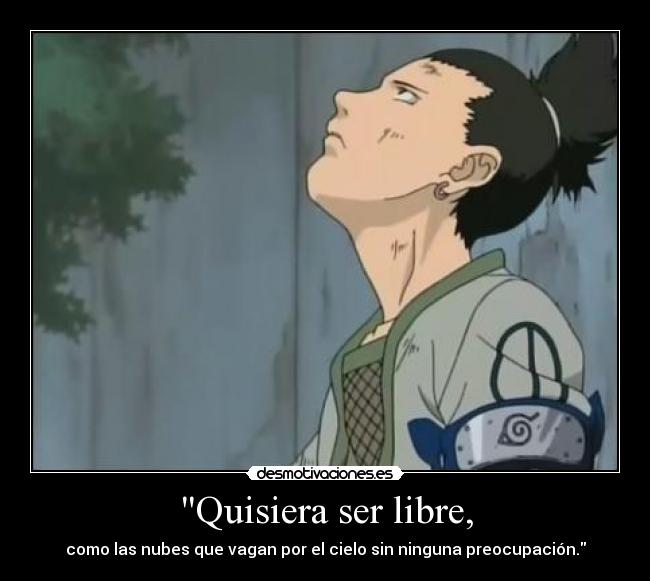 Quisiera ser libre, - como las nubes que vagan por el cielo sin ninguna preocupación.
