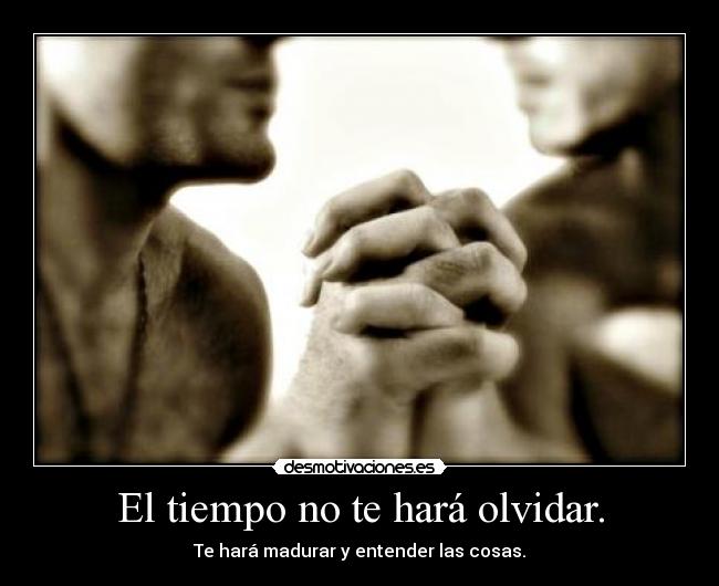 El tiempo no te hará olvidar. -