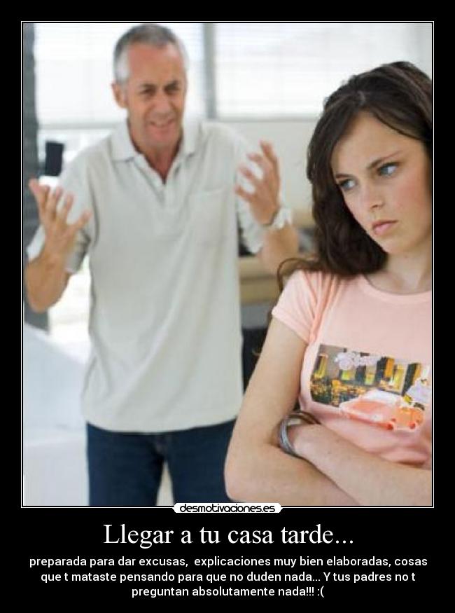 Llegar a tu casa tarde... -