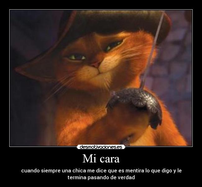 Mi cara - cuando siempre una chica me dice que es mentira lo que digo y le
termina pasando de verdad