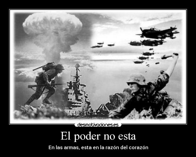El poder no esta - En las armas, esta en la razón del corazón