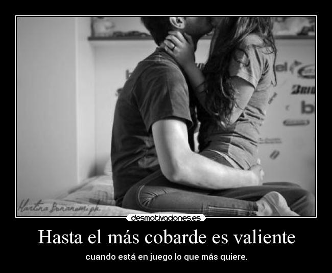 Hasta el más cobarde es valiente -