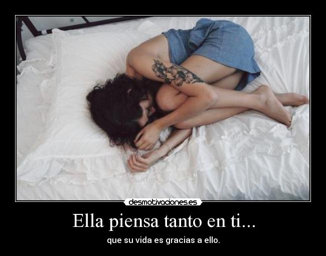 Ella piensa tanto en ti... - que su vida es gracias a ello.