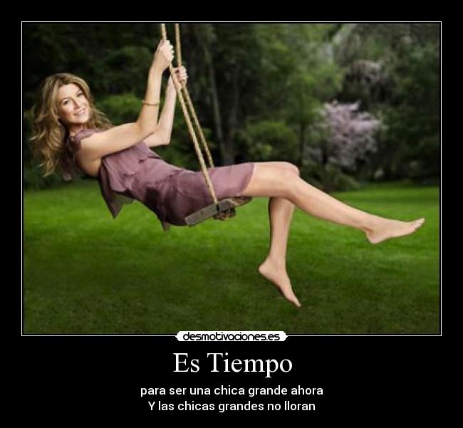 Es Tiempo - para ser una chica grande ahora
Y las chicas grandes no lloran
