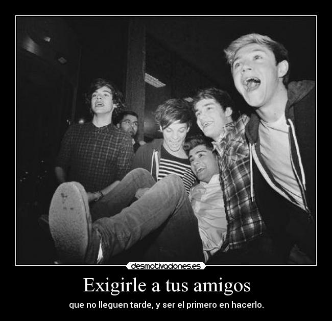 Exigirle a tus amigos - que no lleguen tarde, y ser el primero en hacerlo.