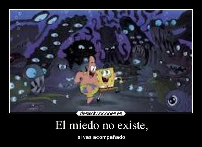 El miedo no existe, -