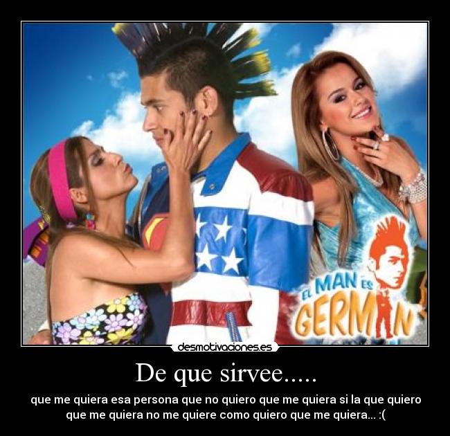 De que sirvee..... - que me quiera esa persona que no quiero que me quiera si la que quiero
que me quiera no me quiere como quiero que me quiera... :(