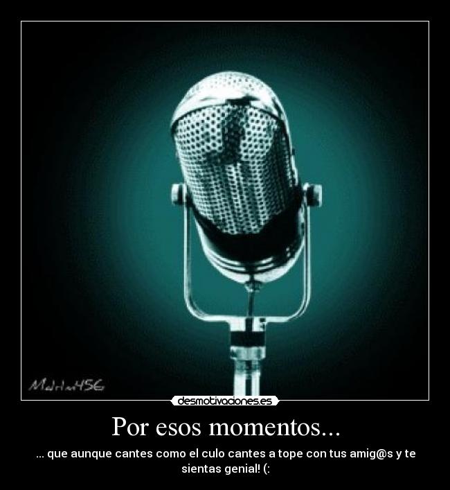 Por esos momentos... -
