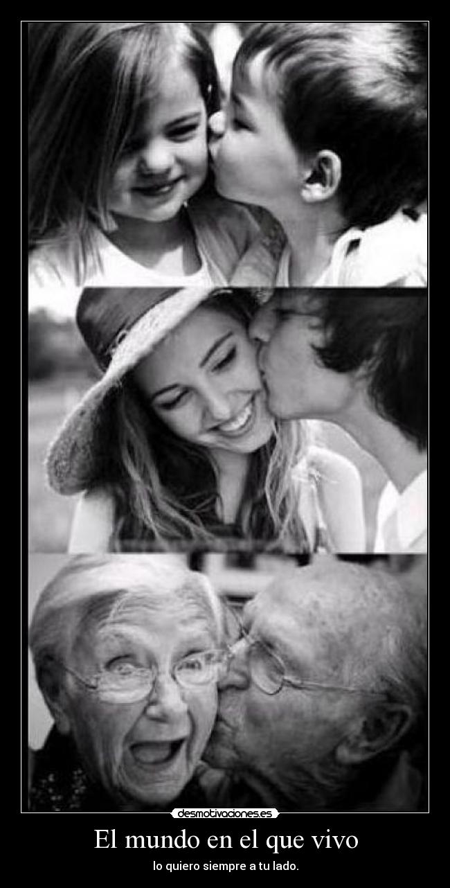 El mundo en el que vivo - lo quiero siempre a tu lado.
