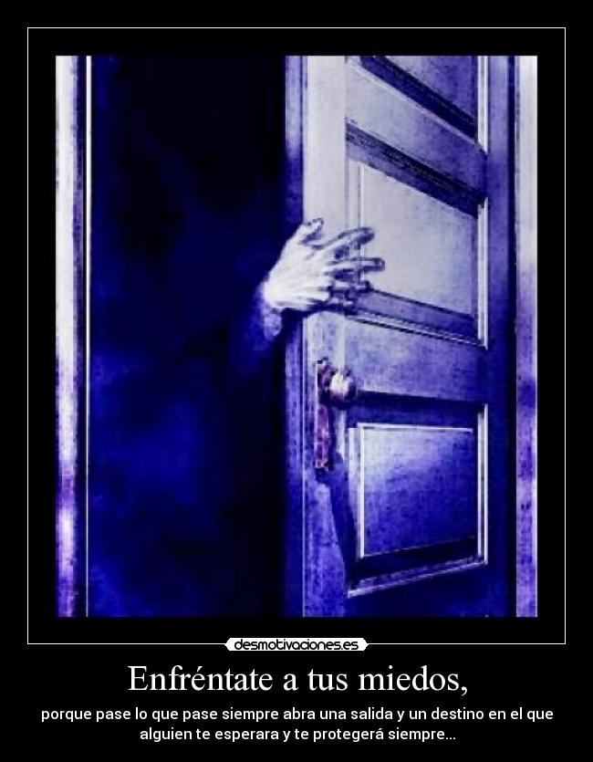Enfréntate a tus miedos, -