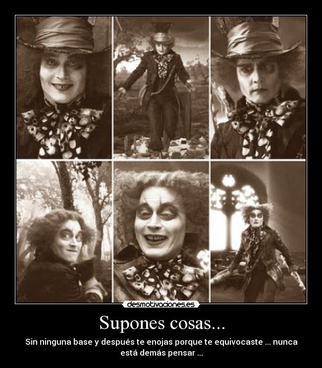Supones cosas... - Sin ninguna base y después te enojas porque te equivocaste ... nunca
está demás pensar ...