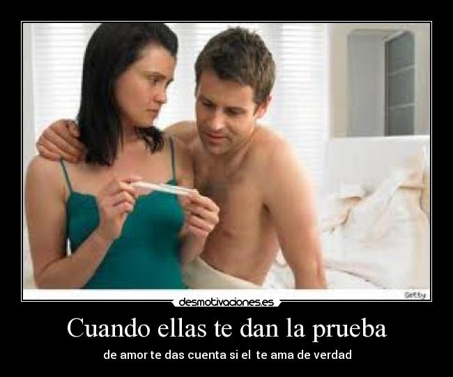Cuando ellas te dan la prueba - de amor te das cuenta si el te ama de verdad