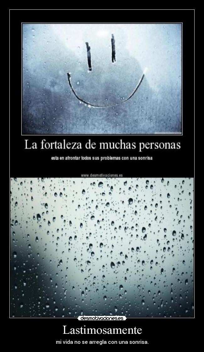Lastimosamente - mi vida no se arregla con una sonrisa.