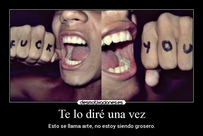 Te lo diré una vez - Esto se llama arte, no estoy siendo grosero.