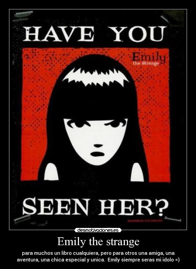 Emily the strange - para muchos un libro cualquiera, pero para otros una amiga, una
aventura, una chica especial y unica. Emily siempre seras mi idolo =)