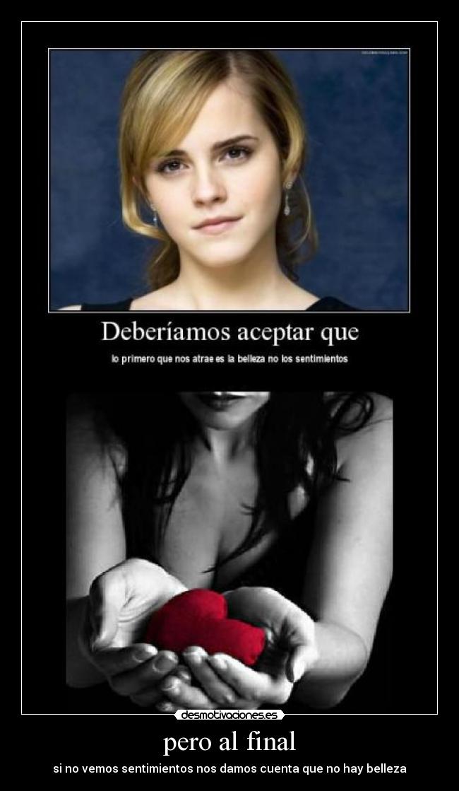 pero al final - si no vemos sentimientos nos damos cuenta que no hay belleza