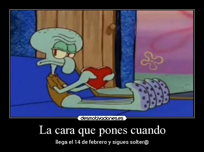 La cara que pones cuando -