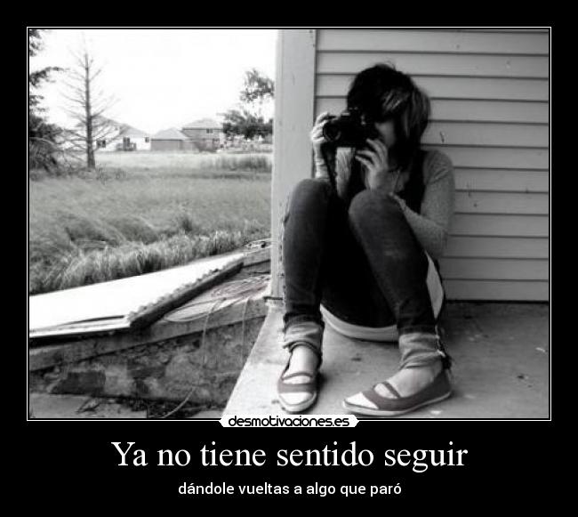 Ya no tiene sentido seguir - dándole vueltas a algo que paró